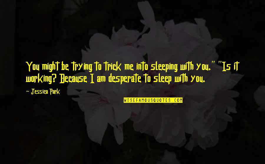 Trying To Sleep Quotes By Jessica Park: You might be trying to trick me into