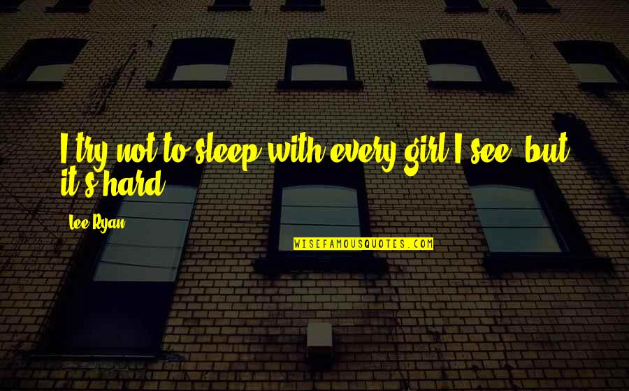 Trying To Sleep Quotes By Lee Ryan: I try not to sleep with every girl