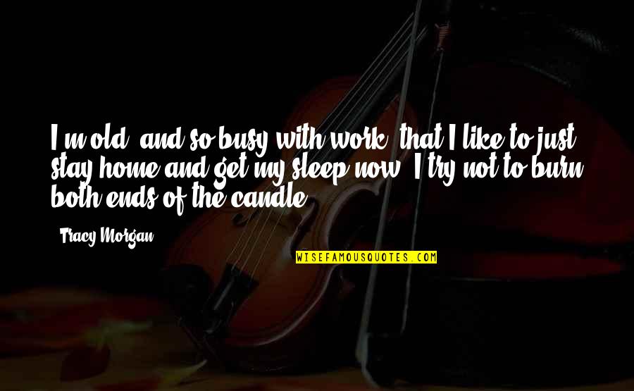 Trying To Sleep Quotes By Tracy Morgan: I'm old, and so busy with work, that