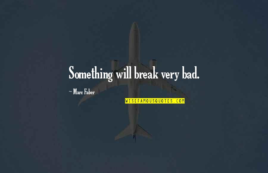 Trying To Sleep With A Broken Heart Quotes By Marc Faber: Something will break very bad. Trying To Sleep With A Broken Heart Quotes By Marc Faber: Something will break very bad.