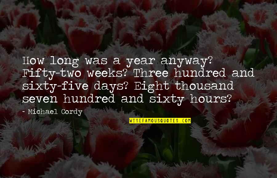 Trying To Smile Through The Pain Quotes By Michael Cordy: How long was a year anyway? Fifty-two weeks?
