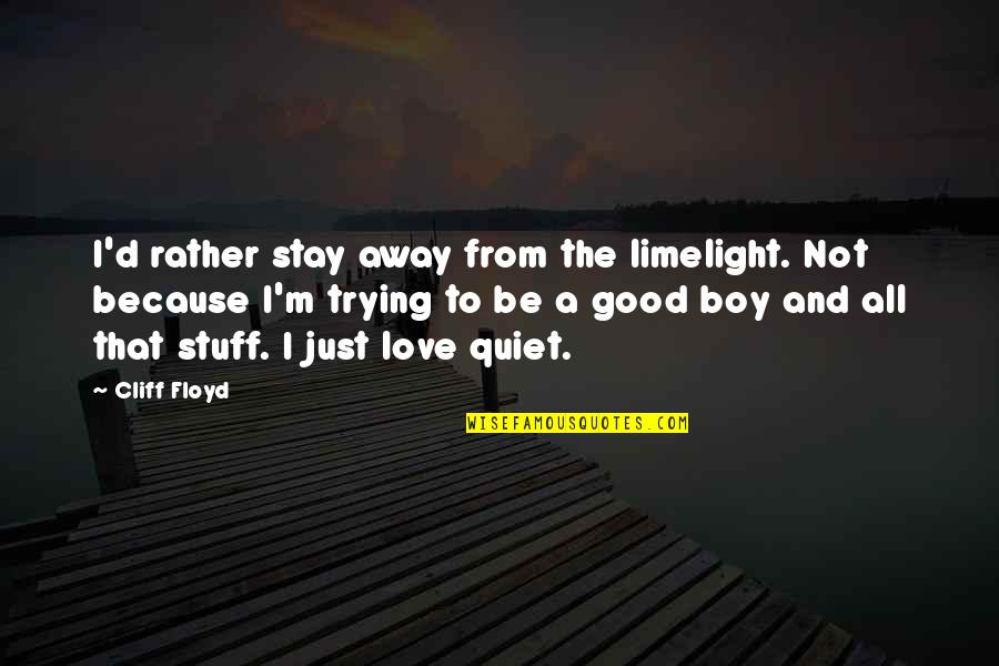 Trying To Stay Away From You Quotes By Cliff Floyd: I'd rather stay away from the limelight. Not