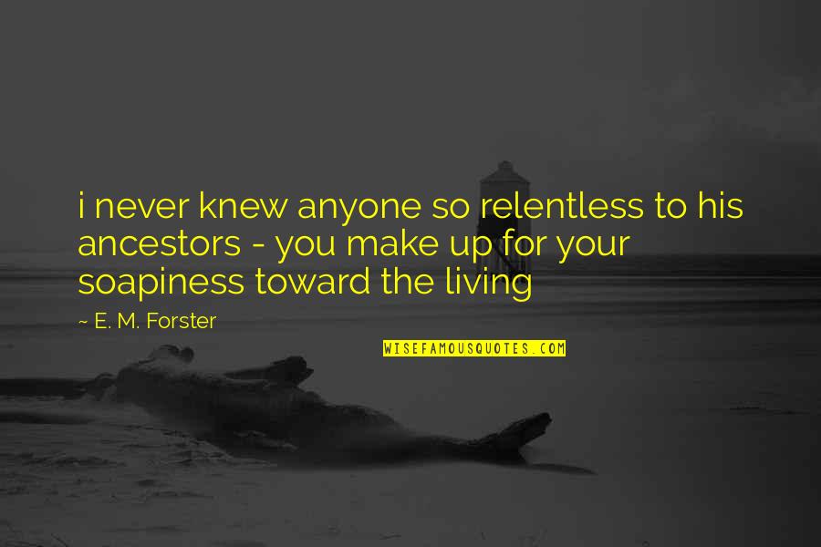 Trying To Stay Away From You Quotes By E. M. Forster: i never knew anyone so relentless to his