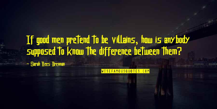 Trying To Stay Sane Quotes By Sarah Rees Brennan: If good men pretend to be villains, how