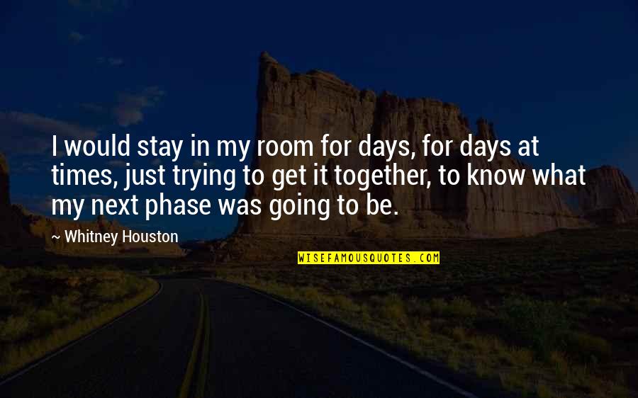 Trying To Stay Together Quotes By Whitney Houston: I would stay in my room for days,