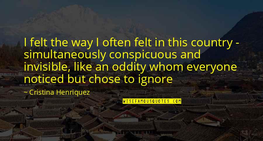 Trying To Steal Friends Quotes By Cristina Henriquez: I felt the way I often felt in Trying To Steal Friends Quotes By Cristina Henriquez: I felt the way I often felt in