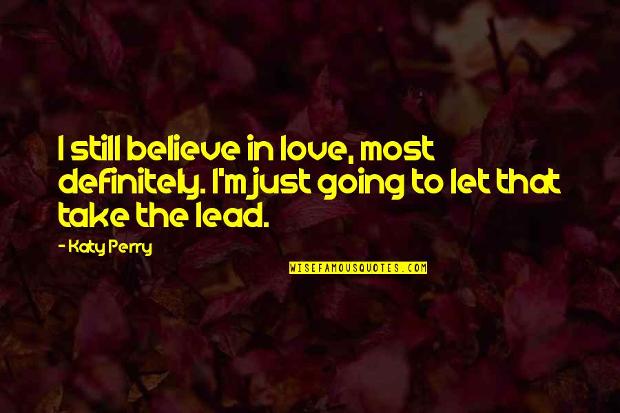 Trying To Steal Friends Quotes By Katy Perry: I still believe in love, most definitely. I'm