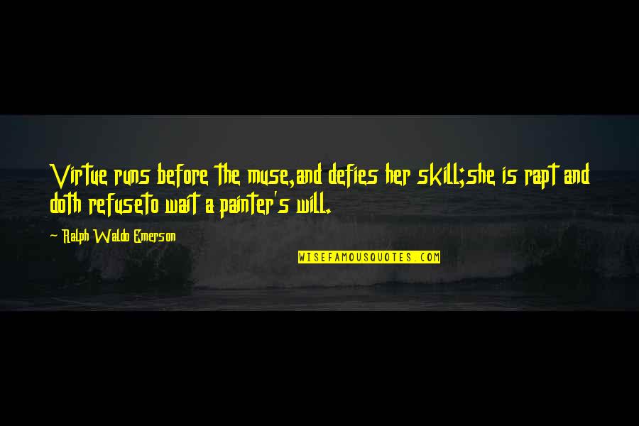 Trying To Steal Friends Quotes By Ralph Waldo Emerson: Virtue runs before the muse,and defies her skill;she Trying To Steal Friends Quotes By Ralph Waldo Emerson: Virtue runs before the muse,and defies her skill;she
