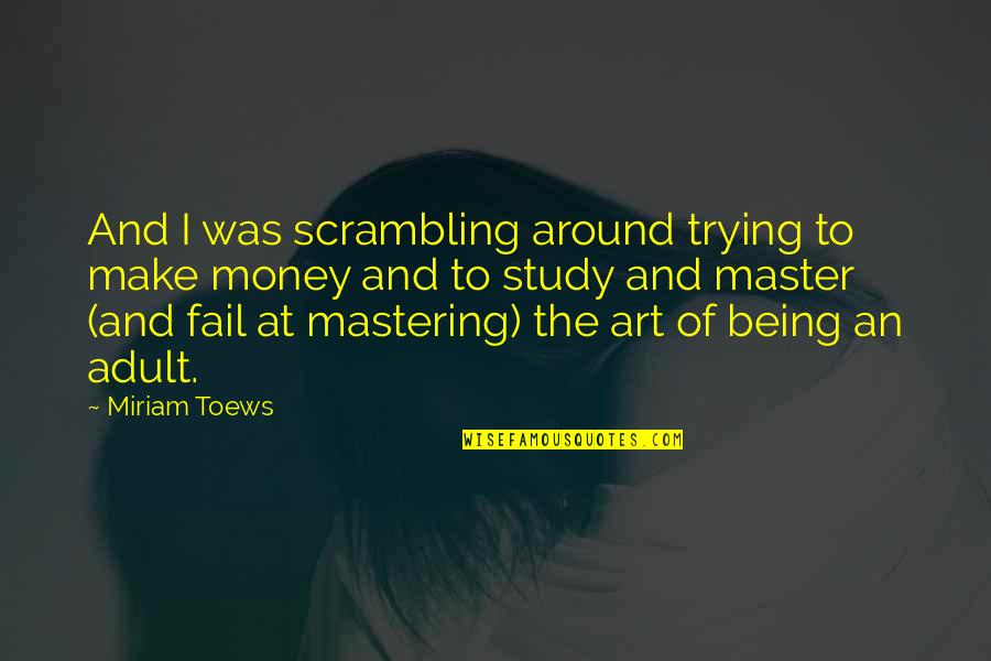 Trying To Study Quotes By Miriam Toews: And I was scrambling around trying to make