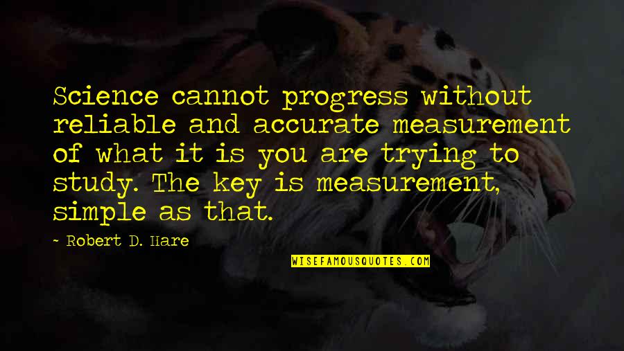 Trying To Study Quotes By Robert D. Hare: Science cannot progress without reliable and accurate measurement