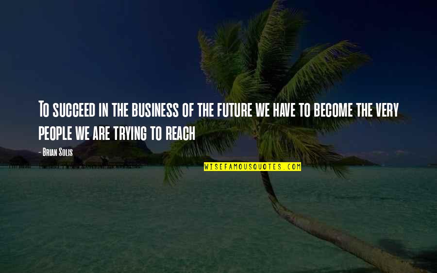 Trying To Succeed Quotes By Brian Solis: To succeed in the business of the future