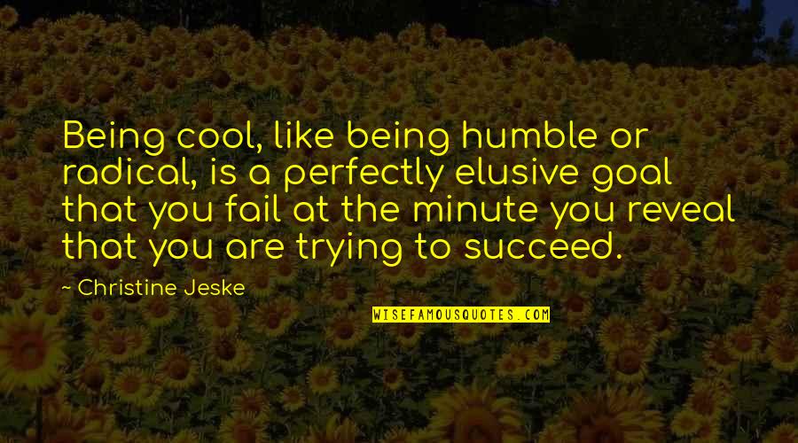 Trying To Succeed Quotes By Christine Jeske: Being cool, like being humble or radical, is