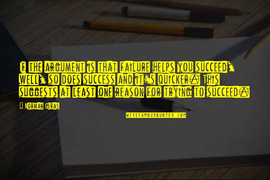 Trying To Succeed Quotes By Norman Geras: If the argument is that failure helps you