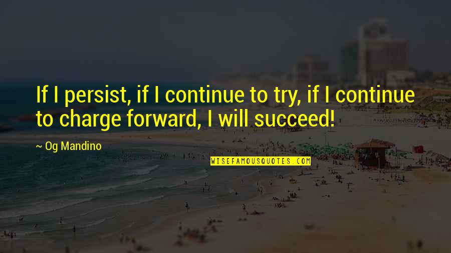 Trying To Succeed Quotes By Og Mandino: If I persist, if I continue to try,