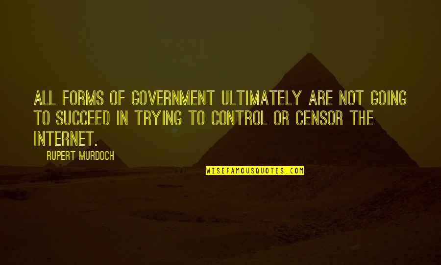 Trying To Succeed Quotes By Rupert Murdoch: All forms of government ultimately are not going