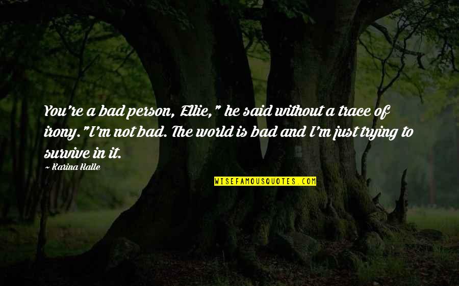 Trying To Survive Quotes By Karina Halle: You're a bad person, Ellie," he said without