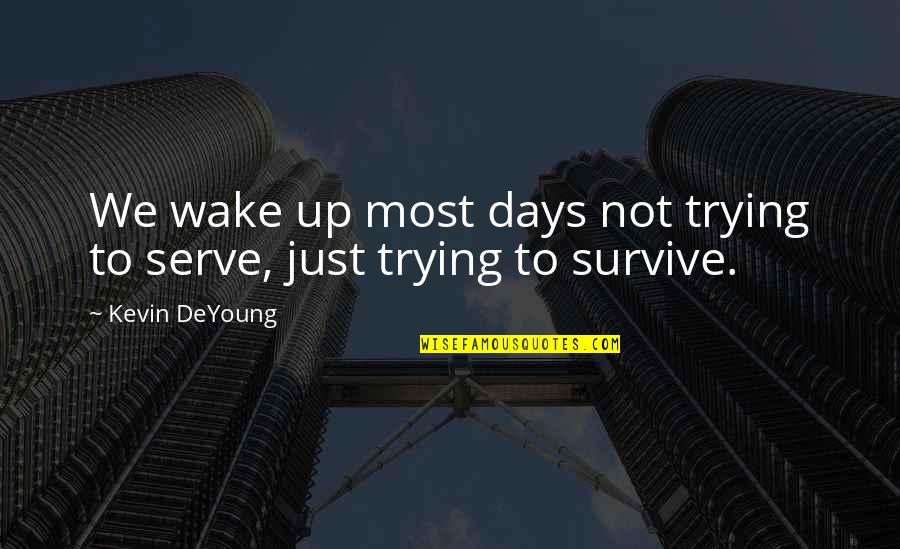 Trying To Survive Quotes By Kevin DeYoung: We wake up most days not trying to