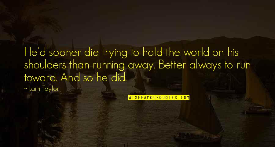 Trying To Survive Quotes By Laini Taylor: He'd sooner die trying to hold the world