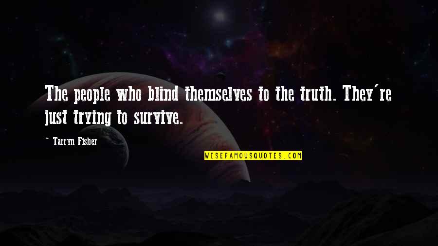 Trying To Survive Quotes By Tarryn Fisher: The people who blind themselves to the truth.