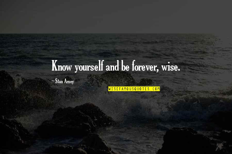 Trying To Talk To Someone Quotes By Stan Arney: Know yourself and be forever, wise. Trying To Talk To Someone Quotes By Stan Arney: Know yourself and be forever, wise.