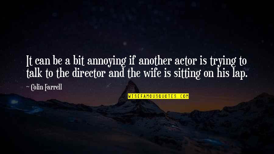 Trying To Talk To You Quotes By Colin Farrell: It can be a bit annoying if another Trying To Talk To You Quotes By Colin Farrell: It can be a bit annoying if another