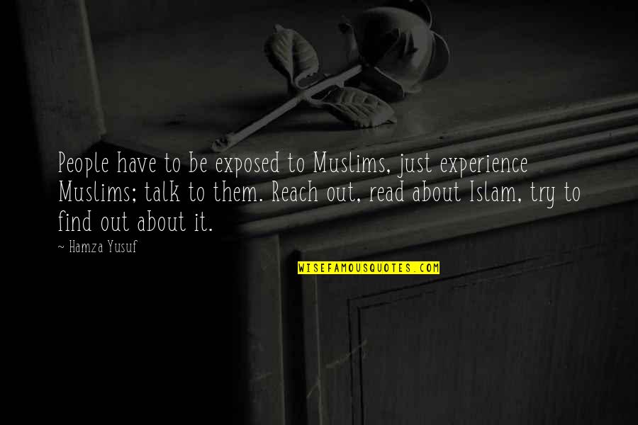 Trying To Talk To You Quotes By Hamza Yusuf: People have to be exposed to Muslims, just Trying To Talk To You Quotes By Hamza Yusuf: People have to be exposed to Muslims, just