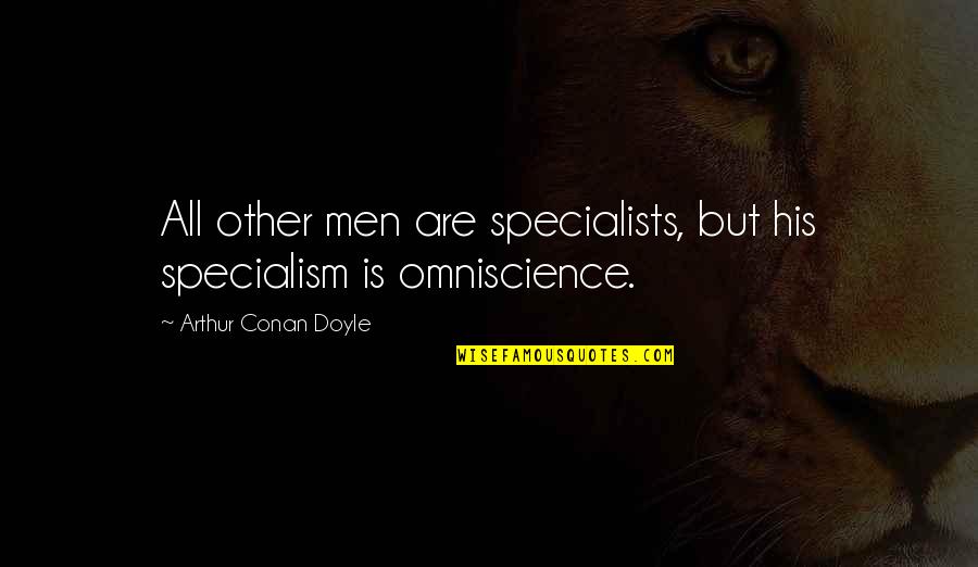 Trying To Trust Quotes By Arthur Conan Doyle: All other men are specialists, but his specialism