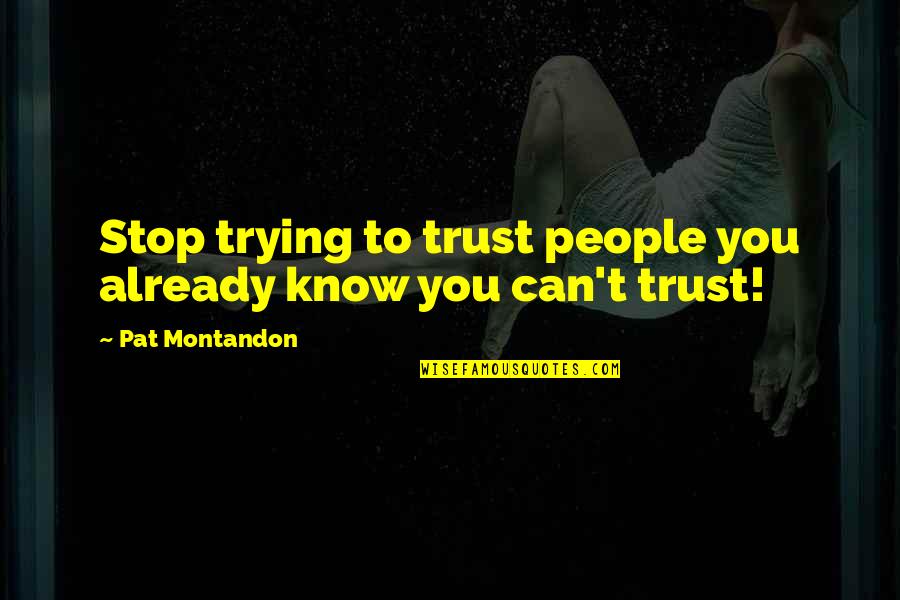 Trying To Trust Quotes By Pat Montandon: Stop trying to trust people you already know