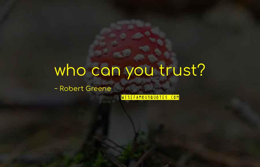 Trying To Trust Quotes By Robert Greene: who can you trust?