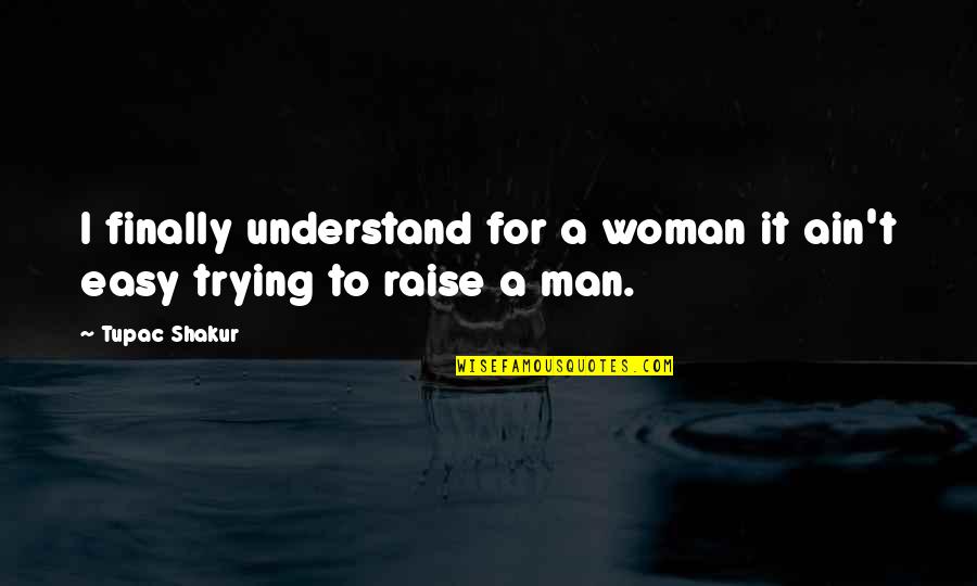 Trying To Understand A Woman Quotes By Tupac Shakur: I finally understand for a woman it ain't