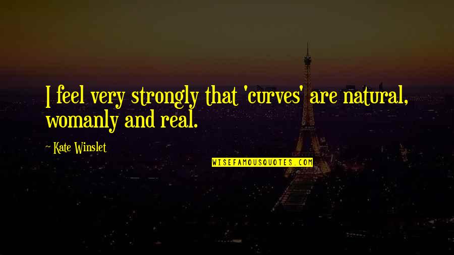 Trying To Understand Life Quotes By Kate Winslet: I feel very strongly that 'curves' are natural,