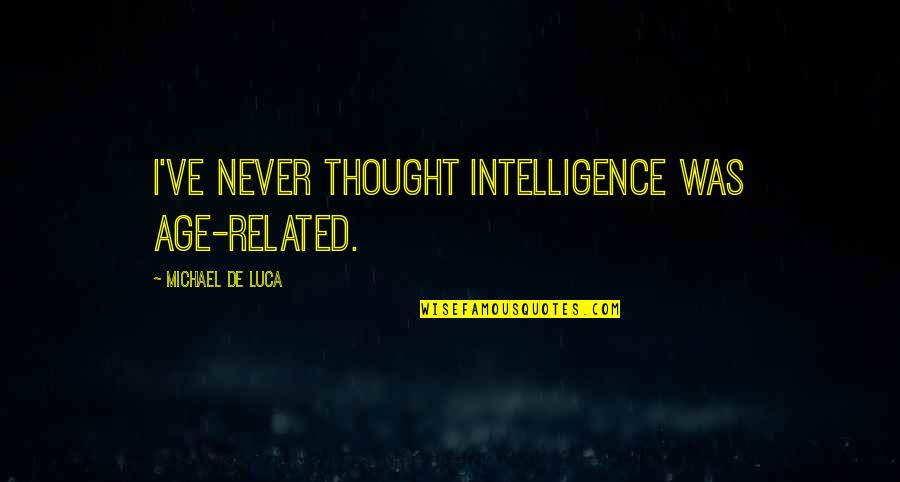 Trying To Understand Life Quotes By Michael De Luca: I've never thought intelligence was age-related.