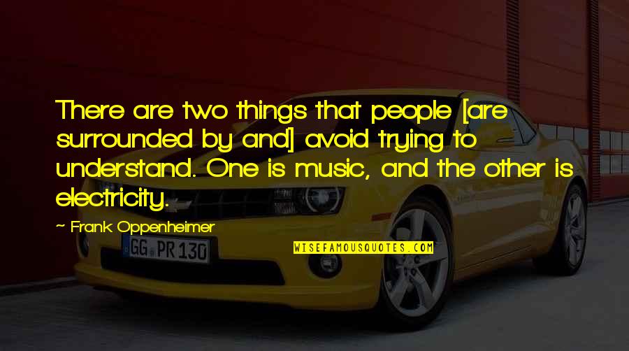 Trying To Understand Things Quotes By Frank Oppenheimer: There are two things that people [are surrounded