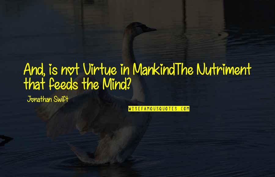 Trying To Understand Things Quotes By Jonathan Swift: And, is not Virtue in MankindThe Nutriment that