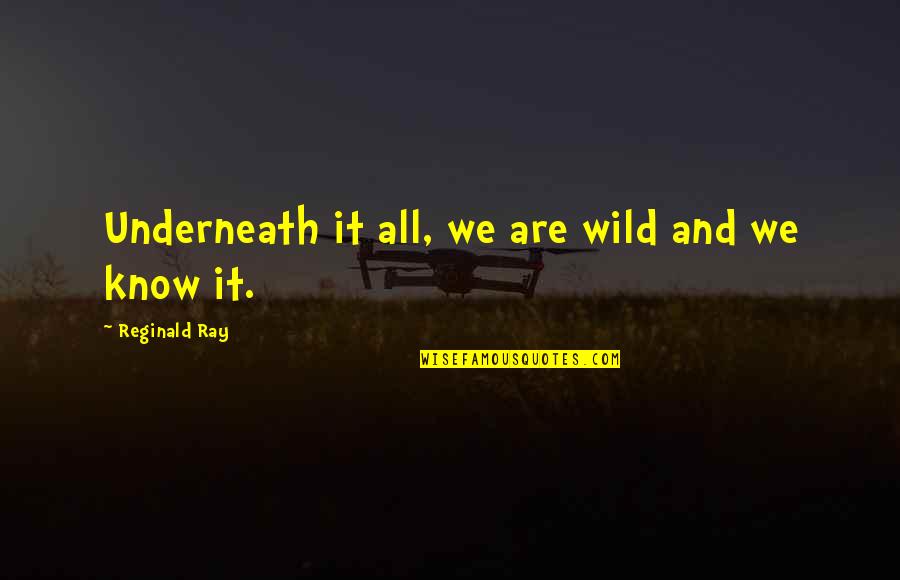 Trying To Understand Why Quotes By Reginald Ray: Underneath it all, we are wild and we