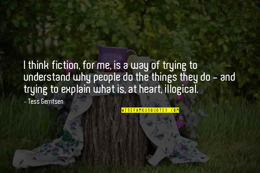 Trying To Understand Why Quotes By Tess Gerritsen: I think fiction, for me, is a way