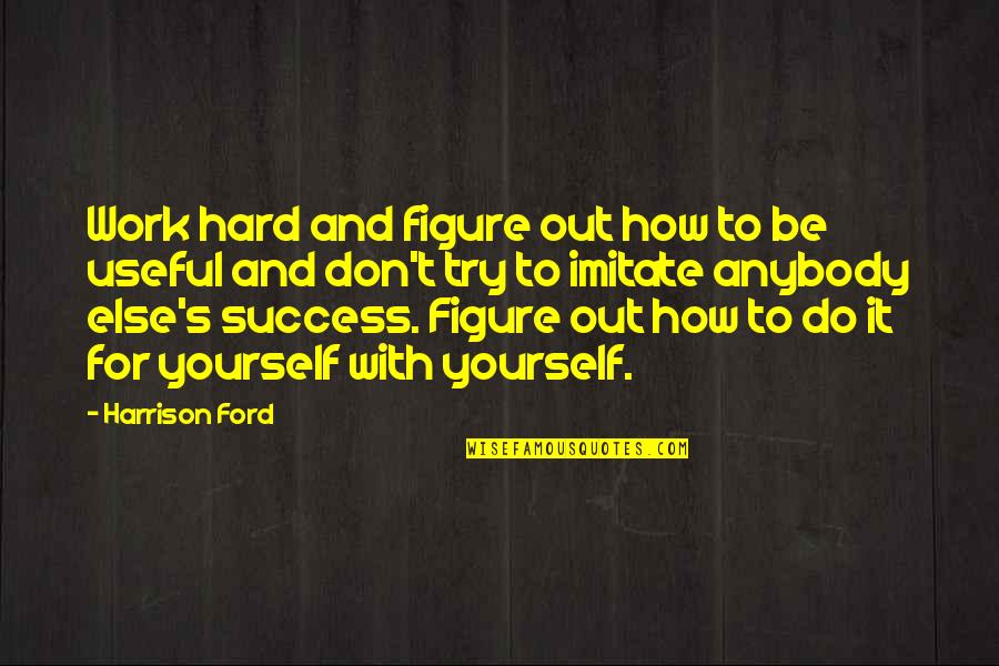 Trying To Work Hard Quotes By Harrison Ford: Work hard and figure out how to be