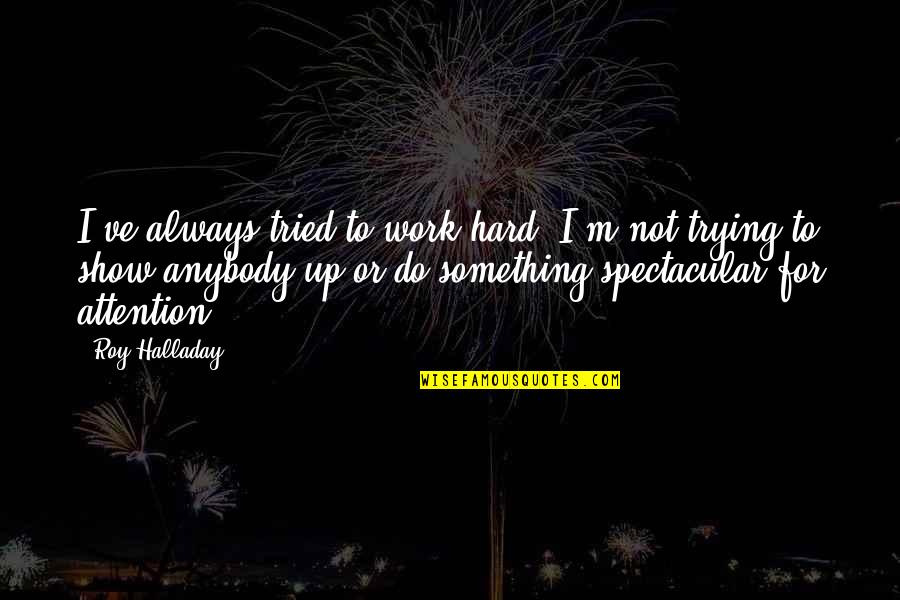 Trying To Work Hard Quotes By Roy Halladay: I've always tried to work hard. I'm not