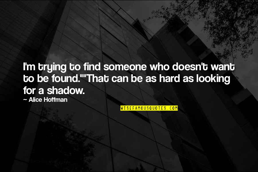 Trying Too Hard For Someone Quotes By Alice Hoffman: I'm trying to find someone who doesn't want