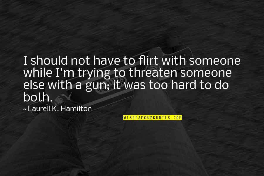 Trying Too Hard For Someone Quotes By Laurell K. Hamilton: I should not have to flirt with someone