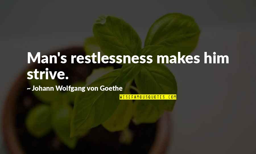 Trying Too Hard In A Friendship Quotes By Johann Wolfgang Von Goethe: Man's restlessness makes him strive.