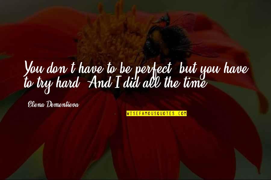 Trying Too Hard To Be Perfect Quotes By Elena Dementieva: You don't have to be perfect, but you