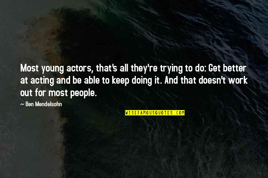 Trying Vs Doing Quotes By Ben Mendelsohn: Most young actors, that's all they're trying to