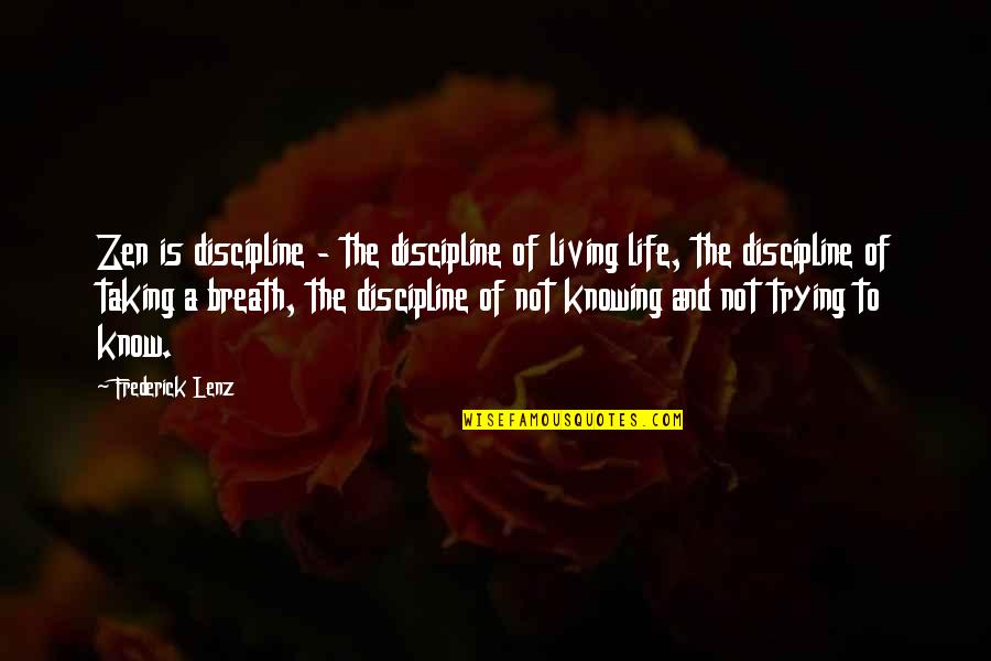 Trying Your Best In Life Quotes By Frederick Lenz: Zen is discipline - the discipline of living