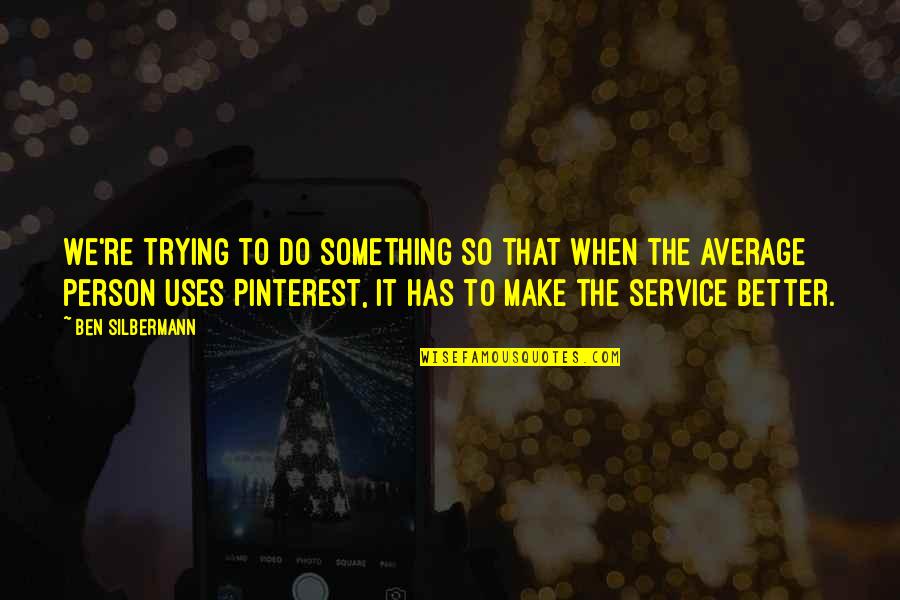 Trying Your Best Pinterest Quotes By Ben Silbermann: We're trying to do something so that when