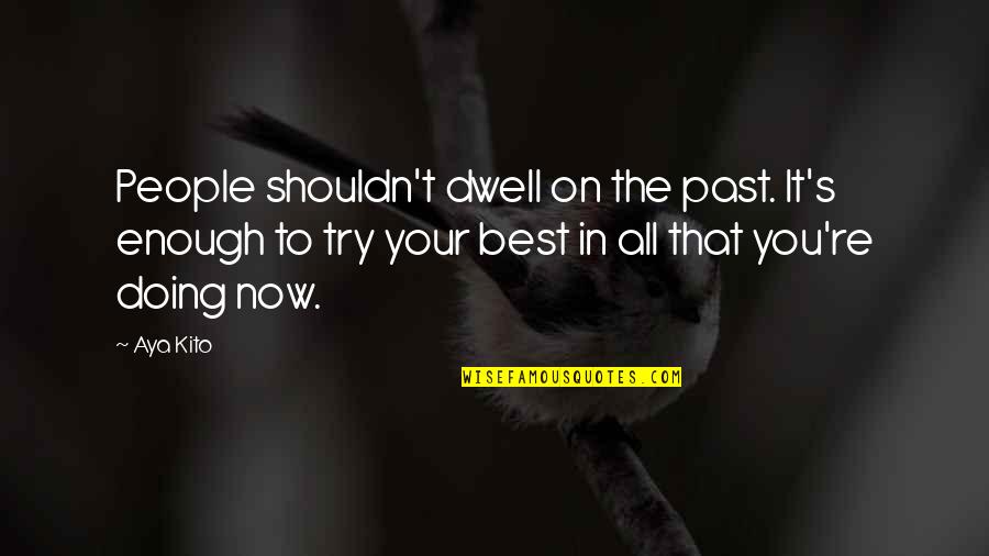 Trying Your Best Quotes By Aya Kito: People shouldn't dwell on the past. It's enough