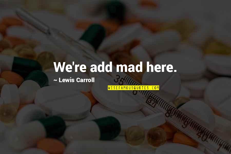 Trying Your Luck Quotes By Lewis Carroll: We're add mad here.