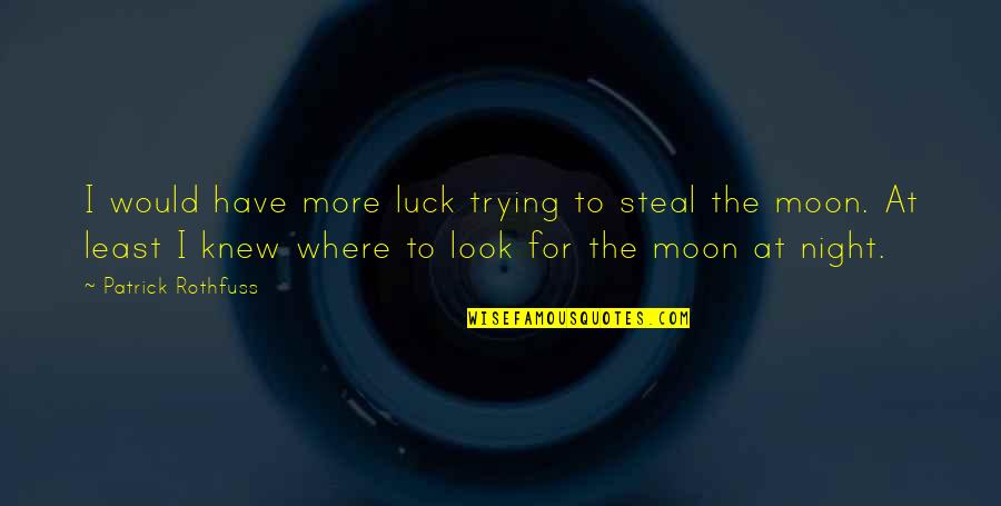 Trying Your Luck Quotes By Patrick Rothfuss: I would have more luck trying to steal