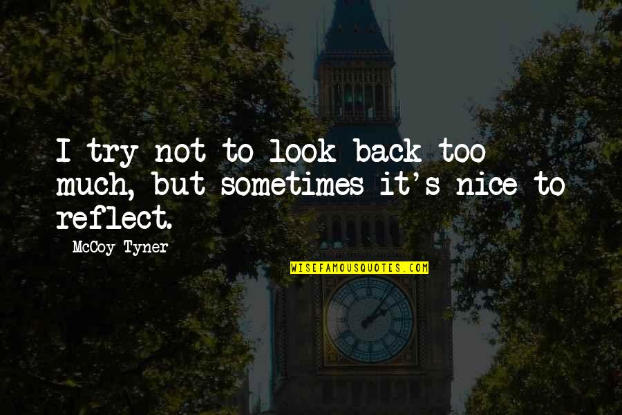 Trying's Quotes By McCoy Tyner: I try not to look back too much,