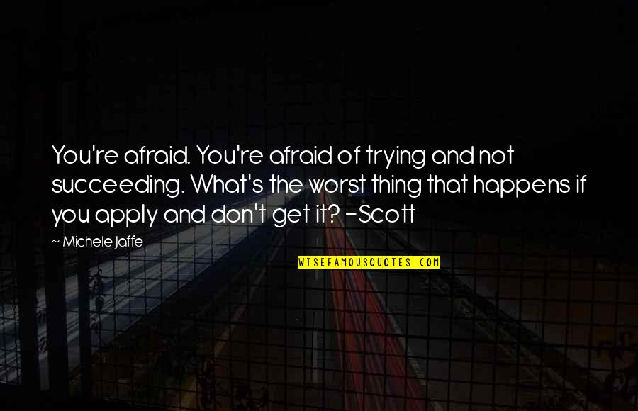 Trying's Quotes By Michele Jaffe: You're afraid. You're afraid of trying and not